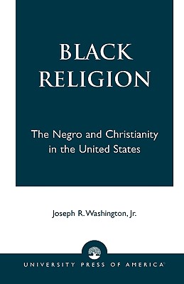 Black Religion: The Negro and Christianity in the United States - Washington, Joseph R