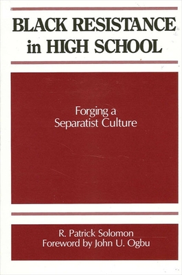 Black Resistance in High School Forging a Separatist Culture - Solomon, R Patrick