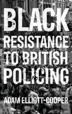 Black Resistance to British Policing - Elliott-Cooper, Adam
