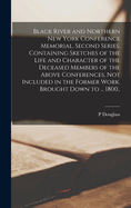 Black River and Northern New York Conference Memorial. Second Series. Containing Sketches of the Life and Character of the Deceased Members of the Above Conferences, Not Included in the Former Work. Brought Down to ... 1800..