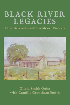 Black River Legacies: Three Generations of New Mexico Pioneers - Smith, Camille Grantham, and Videan, Ann Narcisian (Editor), and Quist, Olivia Smith