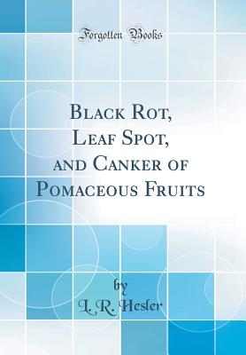 Black Rot, Leaf Spot, and Canker of Pomaceous Fruits (Classic Reprint) - Hesler, L R