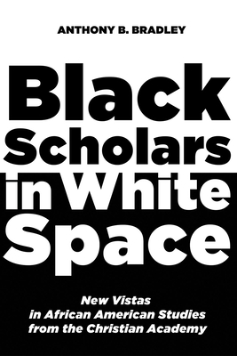 Black Scholars in White Space - Bradley, Anthony B