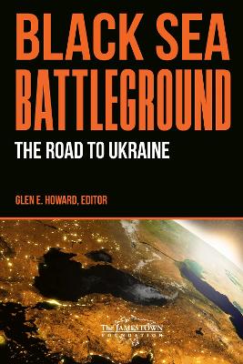 Black Sea Battleground: The Road to Ukraine - Howard, Glen E. (Editor)