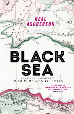 Black Sea: Coasts and Conquests: From Pericles to Putin - Ascherson, Neal