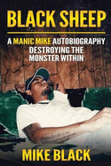 Black Sheep: A Manic Mike Autobiography - Destroying The Monster Within