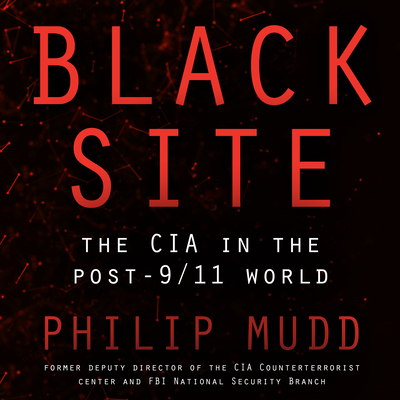 Black Site: The CIA in the Post-9/11 World - Mudd, Philip, and Dean, Robertson (Narrator)