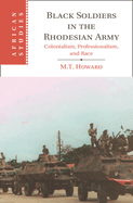 Black Soldiers in the Rhodesian Army: Colonialism, Professionalism, and Race