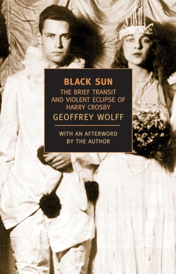Black Sun: The Brief Transit and Violent Eclipse of Harry Crosby - Wolff, Geoffrey (Afterword by)