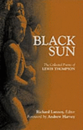 Black Sun: The Collected Poems of Lewis Thompson - Thompson, Lewis, and Lannoy, Richard (Editor)