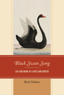 Black Swan Song: Life and Work of a Wetland Writer