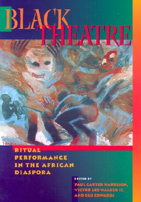 Black Theatre: Ritual Performance in the African Diaspora - Harrison, Paul Carter, and Edwards, Gus (Contributions by), and Walker II, Victor Leo (Contributions by)