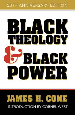 Black Theology and Black Power: 50th Anniversary Edition - Cone, James H, and West, Cornel (Foreword by)