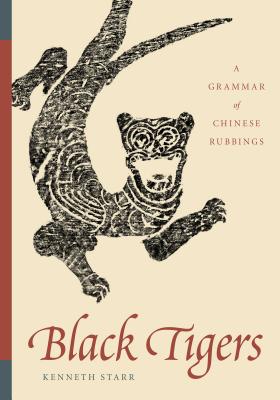 Black Tigers: A Grammar of Chinese Rubbings - Starr, Kenneth