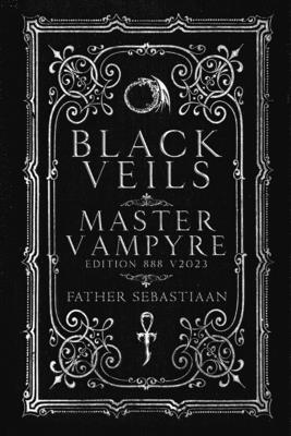 Black Veils: Master Vampyre Edition 888 - Sebastiaan, Father, and Olson, Kaedrich (Contributions by), and Magnus, Victor (Contributions by)
