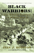 Black Warriors: The Buffalo Soldiers of World War II: Memories of the Only Negro Infantry Division to Fight in Europe