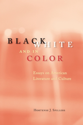 Black, White, and in Color: Essays on American Literature and Culture - Spillers, Hortense J