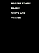 Black White and Things - Frank, Robert, PhD