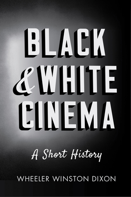 Black & White Cinema: A Short History - Dixon, Wheeler Winston