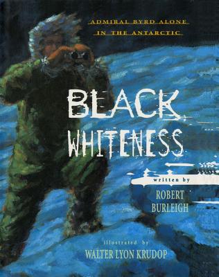 Black Whiteness: Admiral Byrd Alone in the Antarctic - Burleigh, Robert