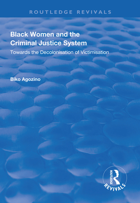 Black Women and The Criminal Justice System: Towards the Decolonisation of Victimisation - Agozino, Biko