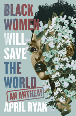 Black Women Will Save the World: An Anthem - Ryan, April