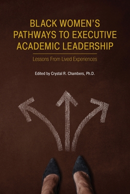 Black Women's Pathways to Executive Academic Leadership - Chambers, Crystal R (Editor), and Arnold, Katrina (Contributions by), and Williams, Tamika (Contributions by)