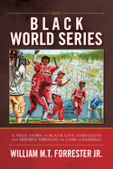 Black World Series: A True Story of Black Life, Struggles and Triumph Through the Game of Baseball
