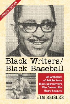 Black Writers/Black Baseball: An Anthology of Articles from Black Sportswriters Who Covered the Negro Leagues, Rev. Ed. - Reisler, Jim