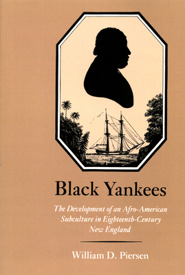 Black Yankees: The Development of an Afro-American Subculture in Eighteenth-Century New England - Piersen, William D