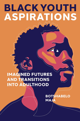 Black Youth Aspirations: Imagined Futures and Transitions Into Adulthood - Maja, Botshabelo