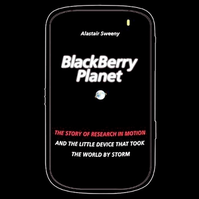 Blackberry Planet: The Story of Research in Motion and the Little Device That Took the World by Storm - Quinn, Bill (Read by), and Sweeny, Alastair