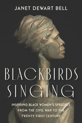 Blackbirds Singing: Inspiring Black Women's Speeches from the Civil War to the Twenty-First Century - Bell, Janet Dewart