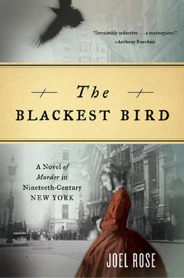 Blackest Bird: A Novel of Murder in Nineteenth-Century New York - Rose, Joel