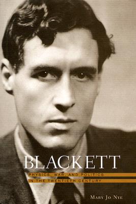 Blackett: Physics, War, and Politics in the Twentieth Century - Nye, Mary Jo