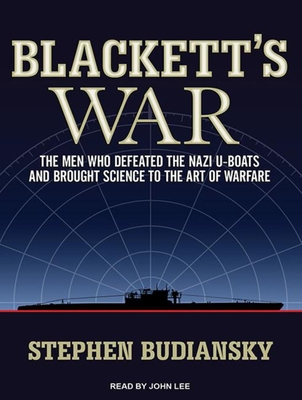 Blackett's War: The Men Who Defeated the Nazi U-boats and Brought Science to the Art of Warfare - Budiansky, Stephen, and Lee, John (Narrator)