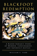 Blackfoot Redemption: A Blood Indian's Story of Murder, Confinement, and Imperfect Justice