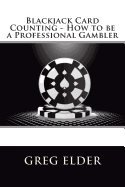 Blackjack Card Counting - How to be a Professional Gambler - Elder, Greg