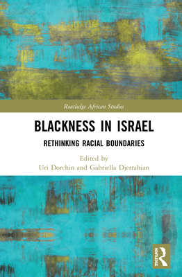 Blackness in Israel: Rethinking Racial Boundaries - Dorchin, Uri (Editor), and Djerrahian, Gabriella (Editor)