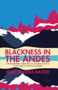 Blackness in the Andes: Ethnographic Vignettes of Cultural Politics in the Time of Multiculturalism