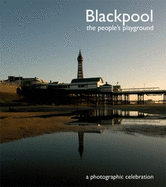 Blackpool - the People's Playground: A Photographic Celebration