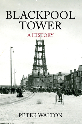 Blackpool Tower A History - Walton, Peter