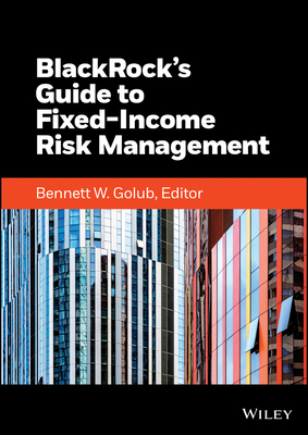 Blackrock's Guide to Fixed-Income Risk Management - Golub, Bennett W (Editor), and Blackrock Inc