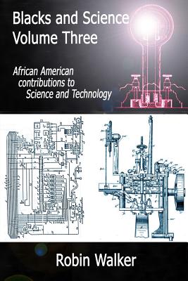 Blacks and Science Volume Three: African American Contributions to Science and Technology - Walker, MR Robin