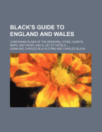 Black's Guide to England and Wales: Containing Plans of the Principal Cities, Charts, Maps, and Views, and a List of Hotels (Classic Reprint)