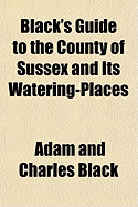 Black's Guide to the County of Sussex and Its Watering-Places