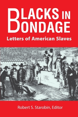 Blacks in Bondage: Letters of American Slaves - Starobin, Robert @ (Editor), and Berlin, Ira (Preface by)