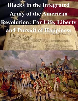 Blacks in the Integrated Army of the American Revolution: For Life, Liberty and Pursuit of Happiness - U S Army War College