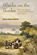 Blacks on the Border: The Black Refugees in British North America, 1815-1860