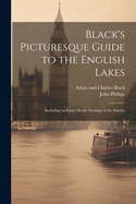 Black's Picturesque Guide to the English Lakes: Including an Essay on the Geology of the District (Classic Reprint)